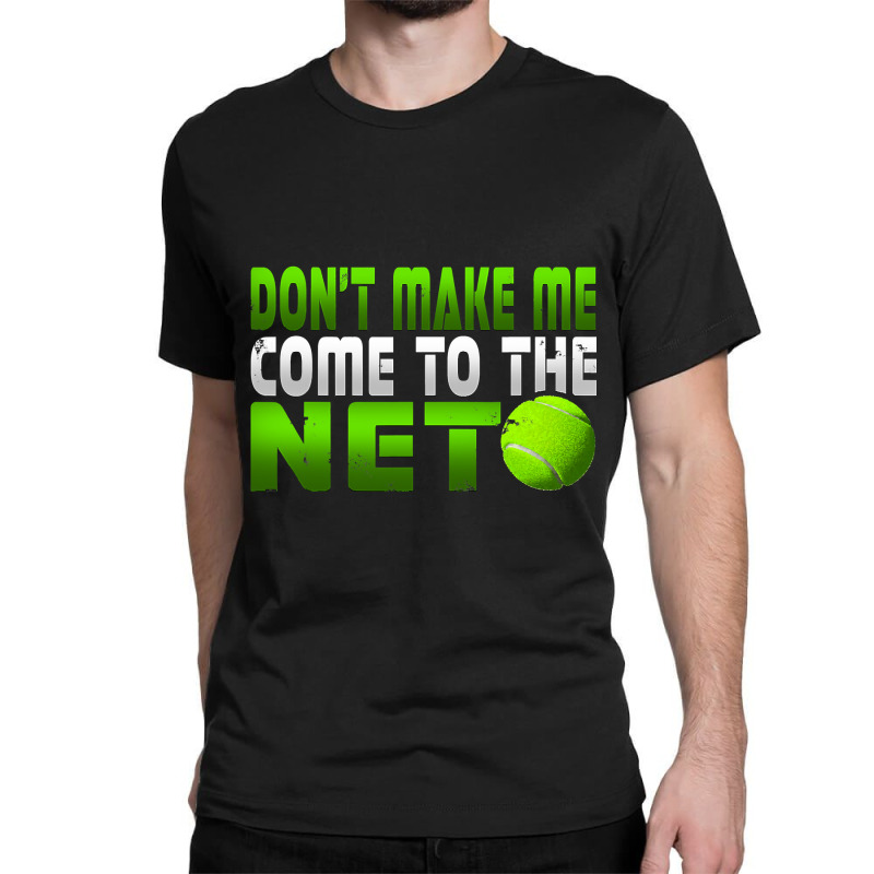 Funny Don T Make Me Come To The Net Tennis Player T Classic T-shirt | Artistshot