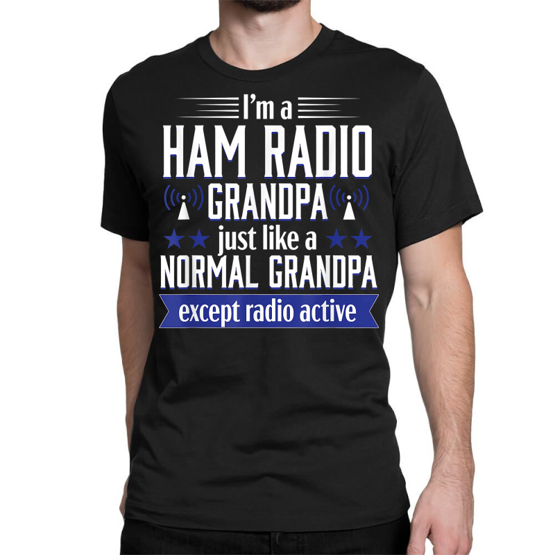 Ham Radio Operator Amateur Radio Funny Grandpa Gift Men T Shirt Classic T-shirt by cm-arts | Artistshot