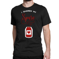 I Shared My Spare Blood Donor Awareness Donation Gift Idea T Shirt Classic T-shirt | Artistshot