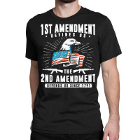 First Amendment Defines Us   The Second Defends Us T Shirt Classic T-shirt | Artistshot