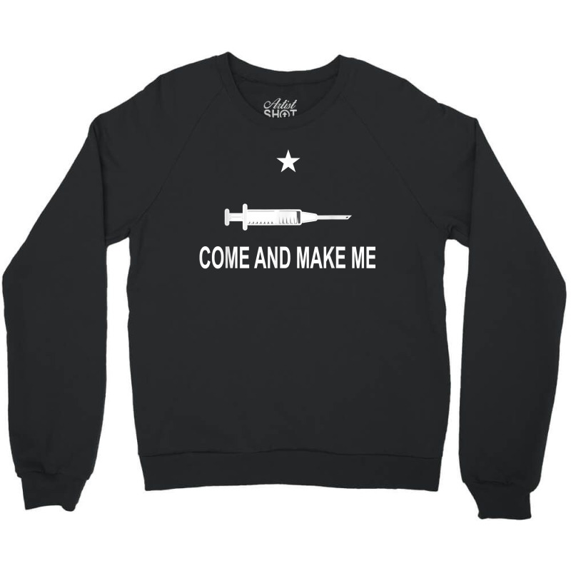 Funny Anti Vaccine Mandate Come And Make Me No Forced Vax Crewneck Sweatshirt by CaitlynLevine | Artistshot