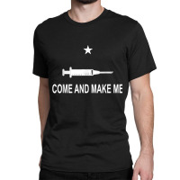 Funny Anti Vaccine Mandate Come And Make Me No Forced Vax Classic T-shirt | Artistshot