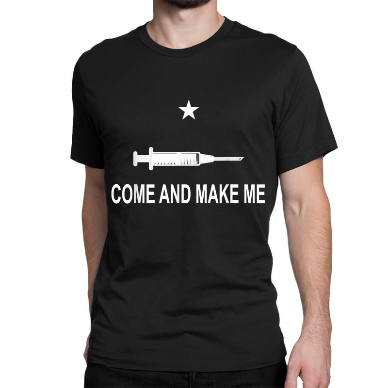 Funny Anti Vaccine Mandate Come And Make Me No Forced Vax Classic T-shirt by CaitlynLevine | Artistshot