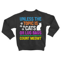 Unless The Topic Is Cats, Or Lug Bags, Count Meowt, Retro T Shirt Toddler Sweatshirt | Artistshot