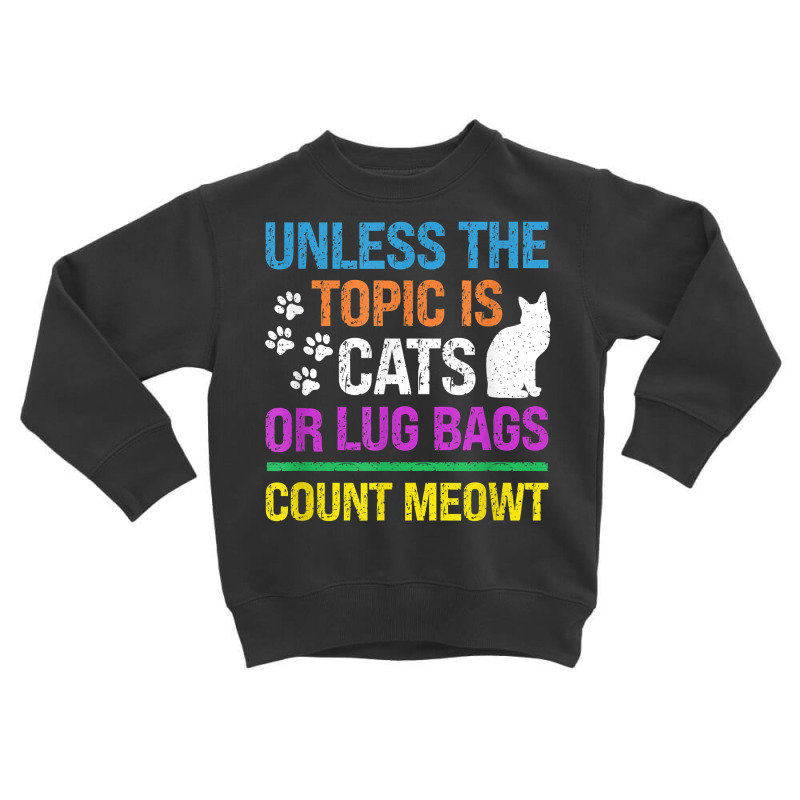 Unless The Topic Is Cats, Or Lug Bags, Count Meowt, Retro T Shirt Toddler Sweatshirt by cm-arts | Artistshot