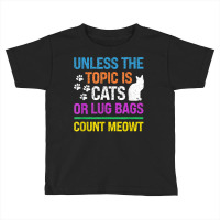 Unless The Topic Is Cats, Or Lug Bags, Count Meowt, Retro T Shirt Toddler T-shirt | Artistshot