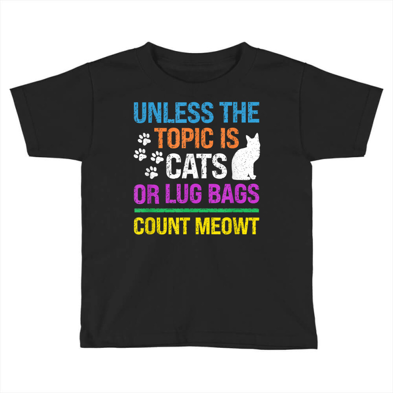 Unless The Topic Is Cats, Or Lug Bags, Count Meowt, Retro T Shirt Toddler T-shirt by cm-arts | Artistshot