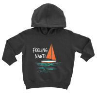 Sailing Sail Boating Sailboat Sailor Feeling Nauti Toddler Hoodie | Artistshot