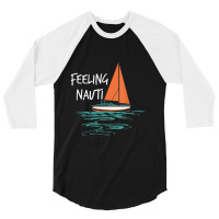 Sailing Sail Boating Sailboat Sailor Feeling Nauti 3/4 Sleeve Shirt | Artistshot