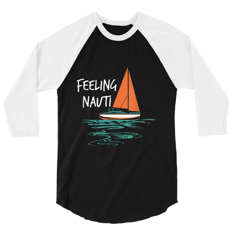 Sailing Sail Boating Sailboat Sailor Feeling Nauti 3/4 Sleeve Shirt | Artistshot