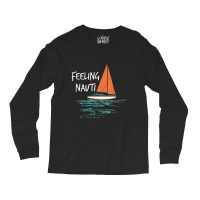 Sailing Sail Boating Sailboat Sailor Feeling Nauti Long Sleeve Shirts | Artistshot