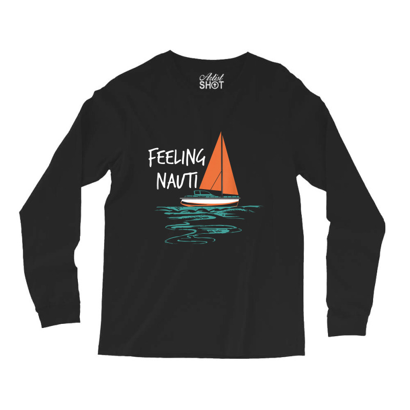 Sailing Sail Boating Sailboat Sailor Feeling Nauti Long Sleeve Shirts | Artistshot