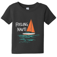 Sailing Sail Boating Sailboat Sailor Feeling Nauti Baby Tee | Artistshot