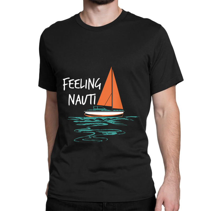 Sailing Sail Boating Sailboat Sailor Feeling Nauti Classic T-shirt | Artistshot