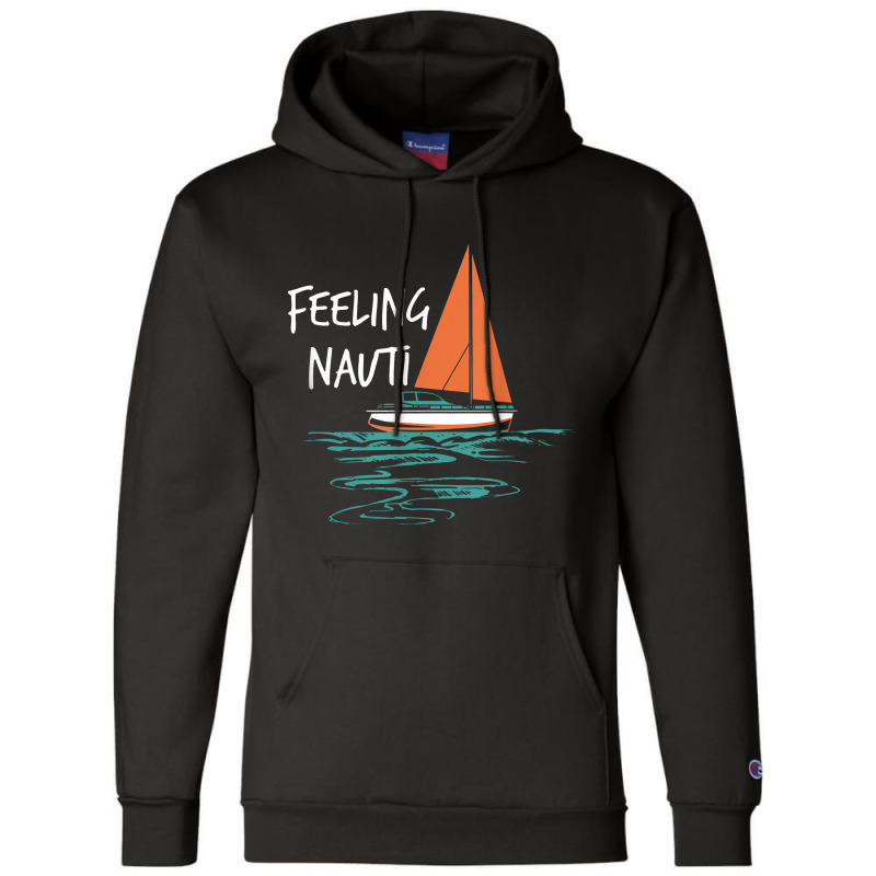 Sailing Sail Boating Sailboat Sailor Feeling Nauti Champion Hoodie | Artistshot