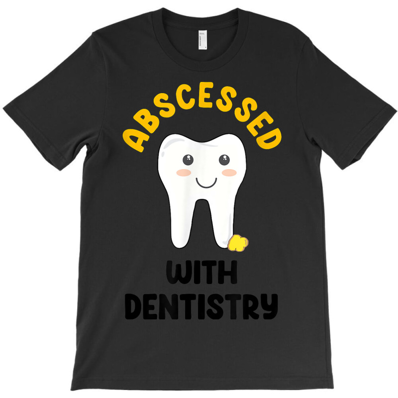 Cute Abscessed With Dentistry   Funny Dental Oral Pun Shirt T-shirt | Artistshot