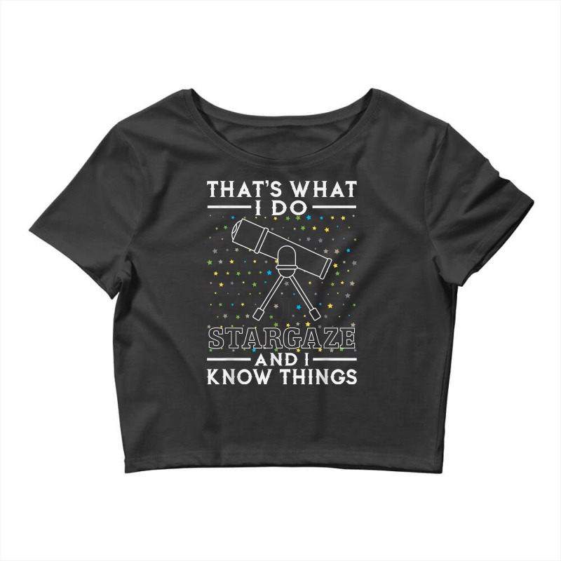 I Stargaze And I Know Things Gift For Astronomy Lovers Crop Top by NorikoKanemura | Artistshot