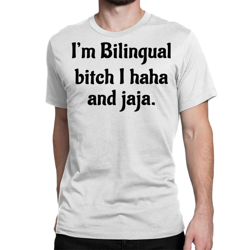 I'm Bilingual Bitch I Haha And Jaja T Shirt Classic T-shirt by cm-arts | Artistshot