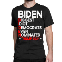 Anti Biden Biggest Idiot Democrats Ever Nominated Trump 2024 T Shirt Classic T-shirt | Artistshot