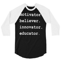 Teacher Motivator Believer Innovator Educator T Shirt 3/4 Sleeve Shirt | Artistshot