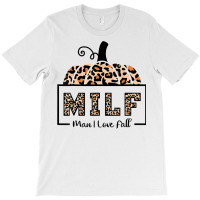 Milf Man I Love Fall Funny Woman Autumn Seasons Lover T Shirt T-shirt | Artistshot