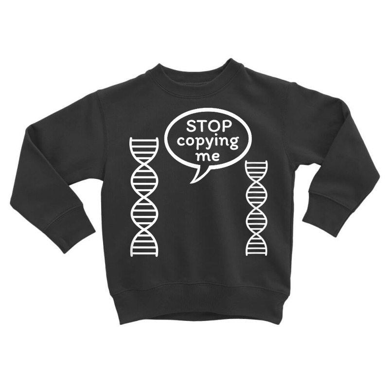 Stop Copying Me Funny Genetics Biology Dna Double Helix T Shirt Toddler Sweatshirt by cm-arts | Artistshot