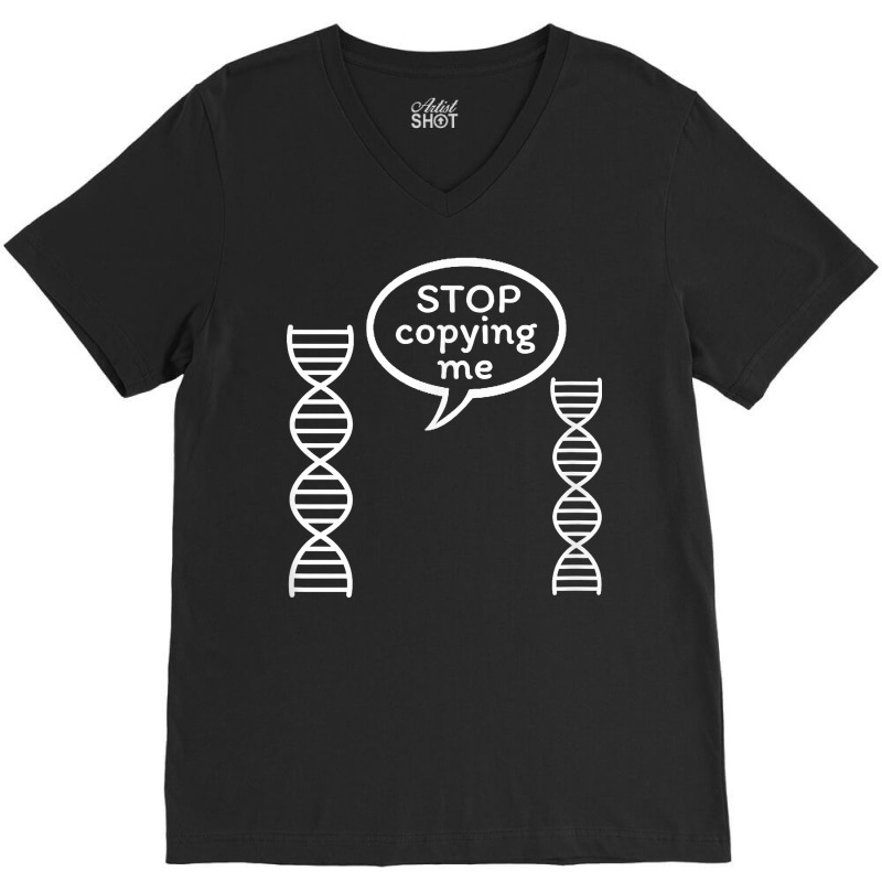 Stop Copying Me Funny Genetics Biology Dna Double Helix T Shirt V-Neck Tee by cm-arts | Artistshot