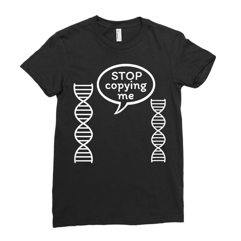 Stop Copying Me Funny Genetics Biology Dna Double Helix T Shirt Ladies Fitted T-Shirt by cm-arts | Artistshot