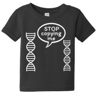 Stop Copying Me Funny Genetics Biology Dna Double Helix T Shirt Baby Tee | Artistshot