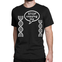 Stop Copying Me Funny Genetics Biology Dna Double Helix T Shirt Classic T-shirt | Artistshot