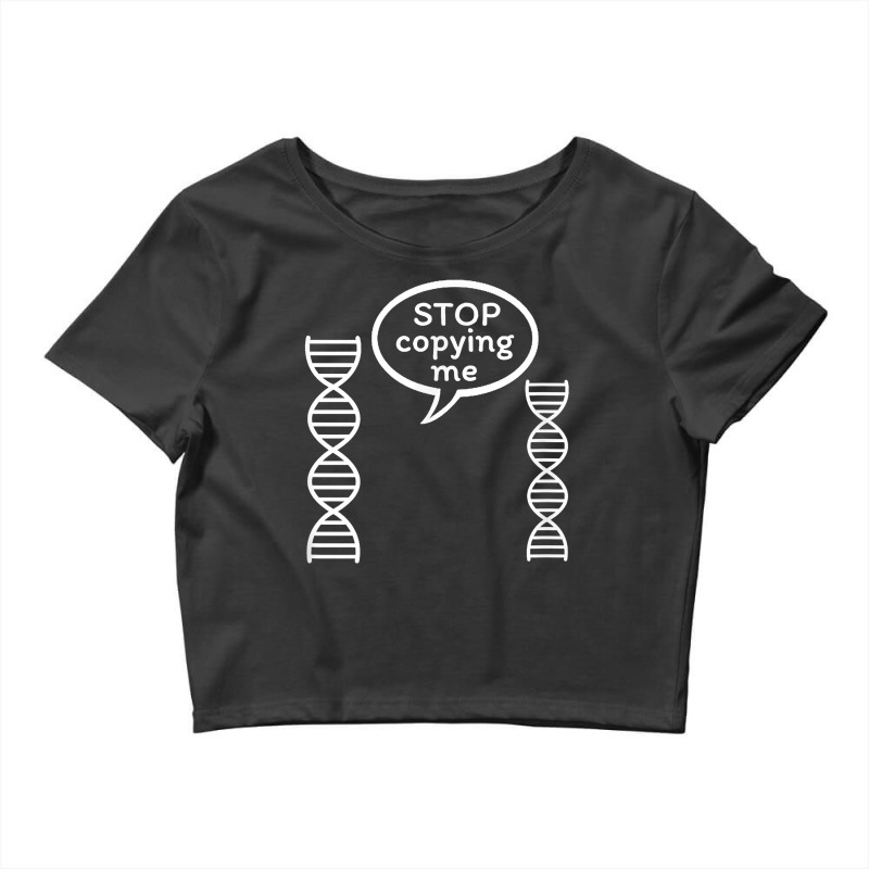 Stop Copying Me Funny Genetics Biology Dna Double Helix T Shirt Crop Top by cm-arts | Artistshot