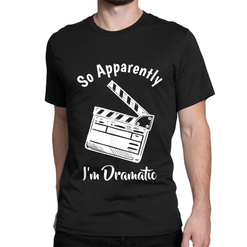 So Apparently I'm Dramatic Funny Actor Actress Acting Gift Classic T-shirt by DenningtonTyair | Artistshot