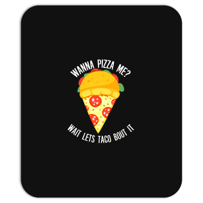 Wanna Pizza Me   Wait Let's Taco Bout It Mousepad Designed By Ande Ande Lumut