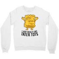 I Just Really Like Tater Tots Love Tater Tots T Shirt Crewneck Sweatshirt | Artistshot