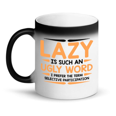 Lazy Is Such An Ugly Word Magic Mug Designed By Ik4
