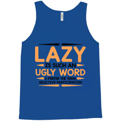 Lazy Is Such An Ugly Word Tank Top Designed By Ik4