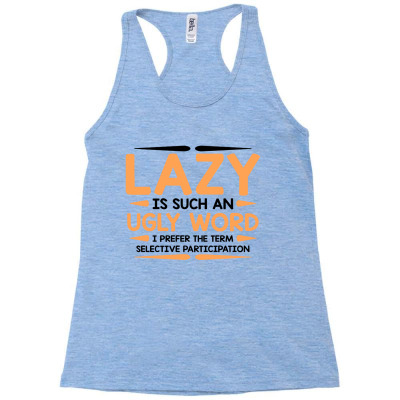 Lazy Is Such An Ugly Word Racerback Tank Designed By Ik4