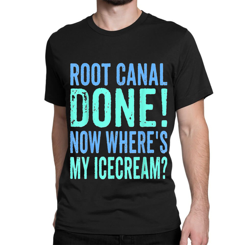 Root Canal Done Now Where's My Icecream Funny Dentist Dental Classic T-shirt by cm-arts | Artistshot