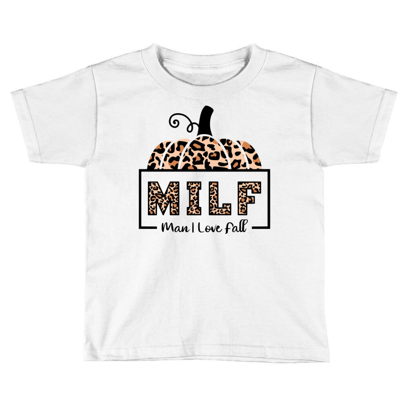 Milf Man I Love Fall Funny Woman Autumn Seasons Lover Sweatshirt Toddler T-shirt by cm-arts | Artistshot