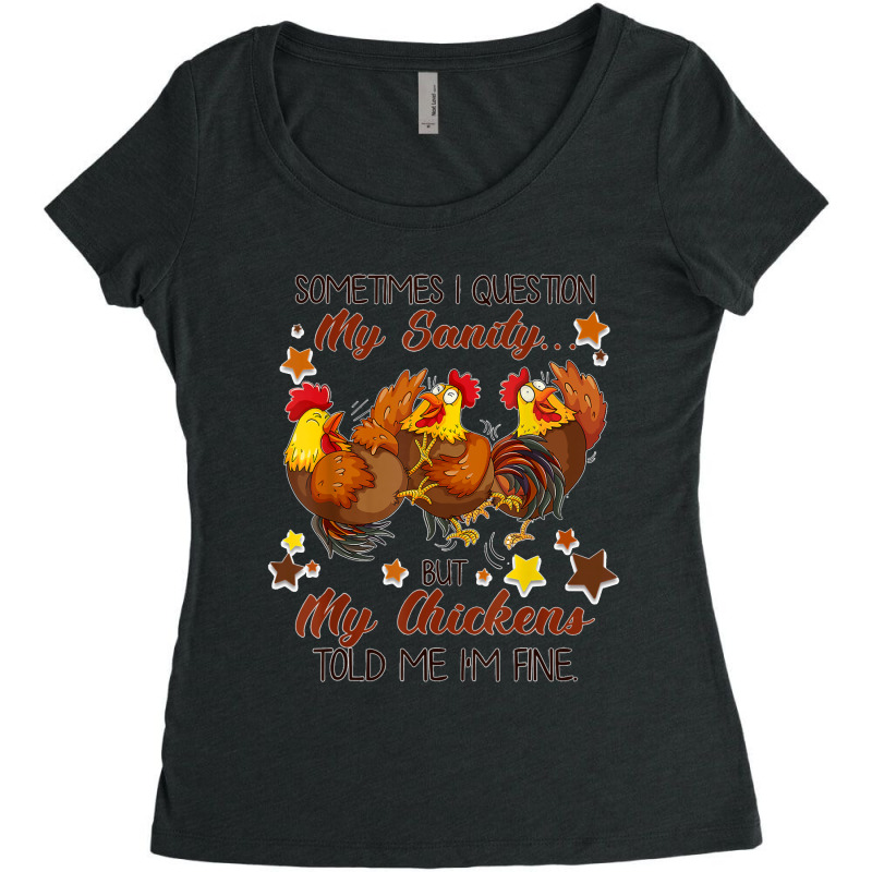 Sometimes I Question My Sanity But My Chickens Told I M Fine Women's Triblend Scoop T-shirt by CesarEmmanuelNavarrete | Artistshot