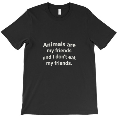 Animals Are My Riends And I Don't Eat My Friends T-shirt Designed By John79