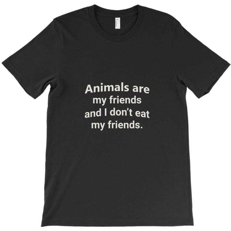 Animals Are My Riends And I Don't Eat My Friends T-shirt | Artistshot