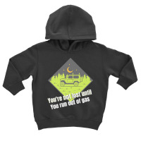 You're Not Lost Until You Run Out Of Gas Premium T Shirt Toddler Hoodie | Artistshot