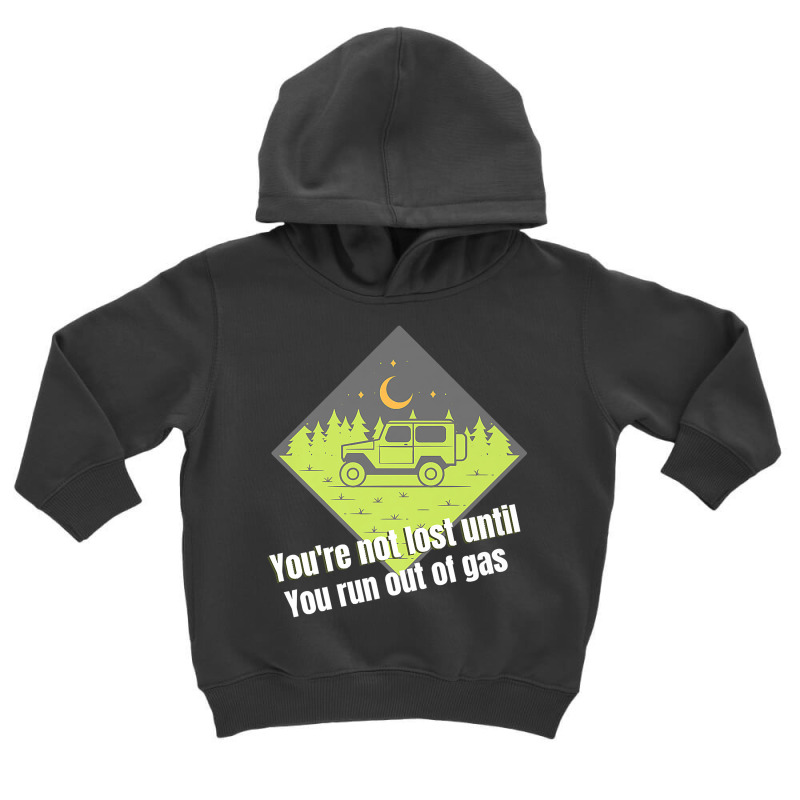 You're Not Lost Until You Run Out Of Gas Premium T Shirt Toddler Hoodie by pypybedypa | Artistshot