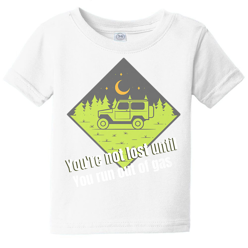 You're Not Lost Until You Run Out Of Gas Premium T Shirt Baby Tee by pypybedypa | Artistshot