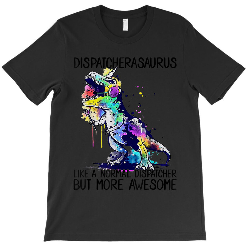 Dispatcherasaurus Like A Normal 911 Dispatcher Life Dinosaur T-shirt | Artistshot