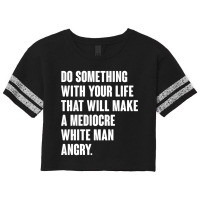 Do Something With Your Life That Will Make A Mediocre White Man Angry Scorecard Crop Tee | Artistshot