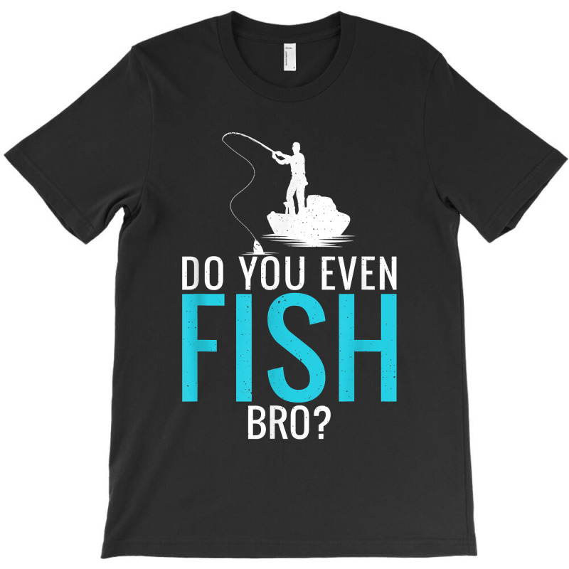 Do You Even Fish Bro Fisherman Angler Funny Fishing Lovers T-shirt | Artistshot