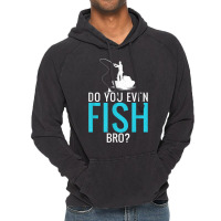 Do You Even Fish Bro Fisherman Angler Funny Fishing Lovers Vintage Hoodie | Artistshot