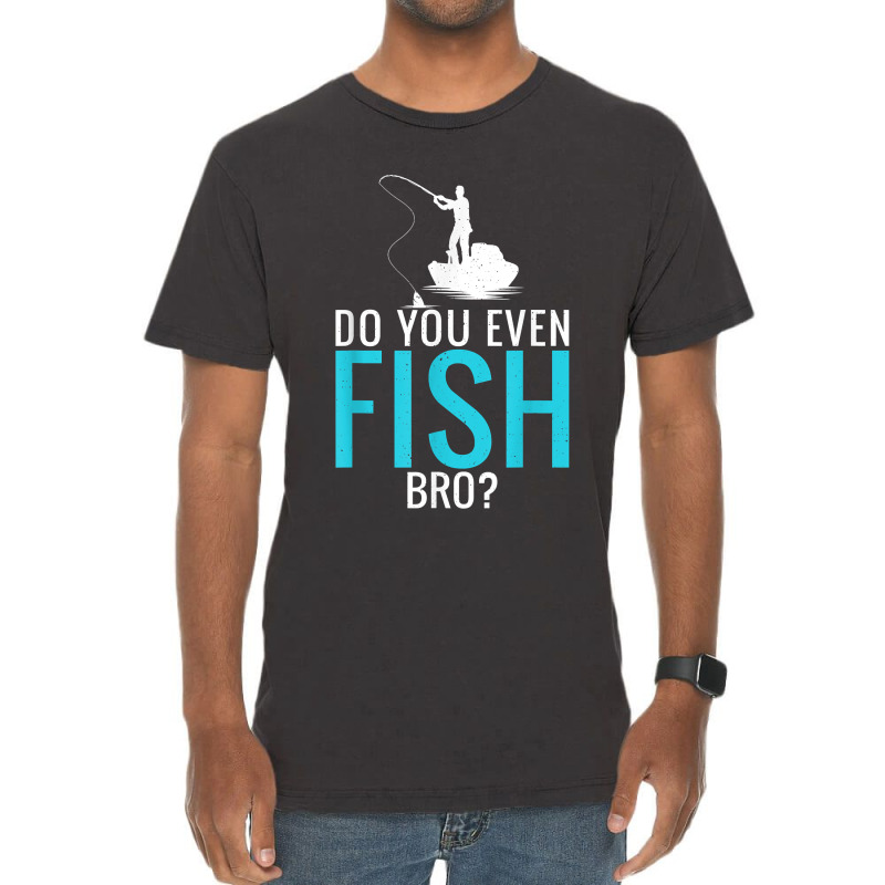 Do You Even Fish Bro Fisherman Angler Funny Fishing Lovers Vintage T-shirt | Artistshot